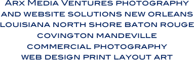 Arx Media Ventures photography and website solutions new orleans louisiana north shore baton rouge
covington mandeville
commercial photography 
web design print layout art